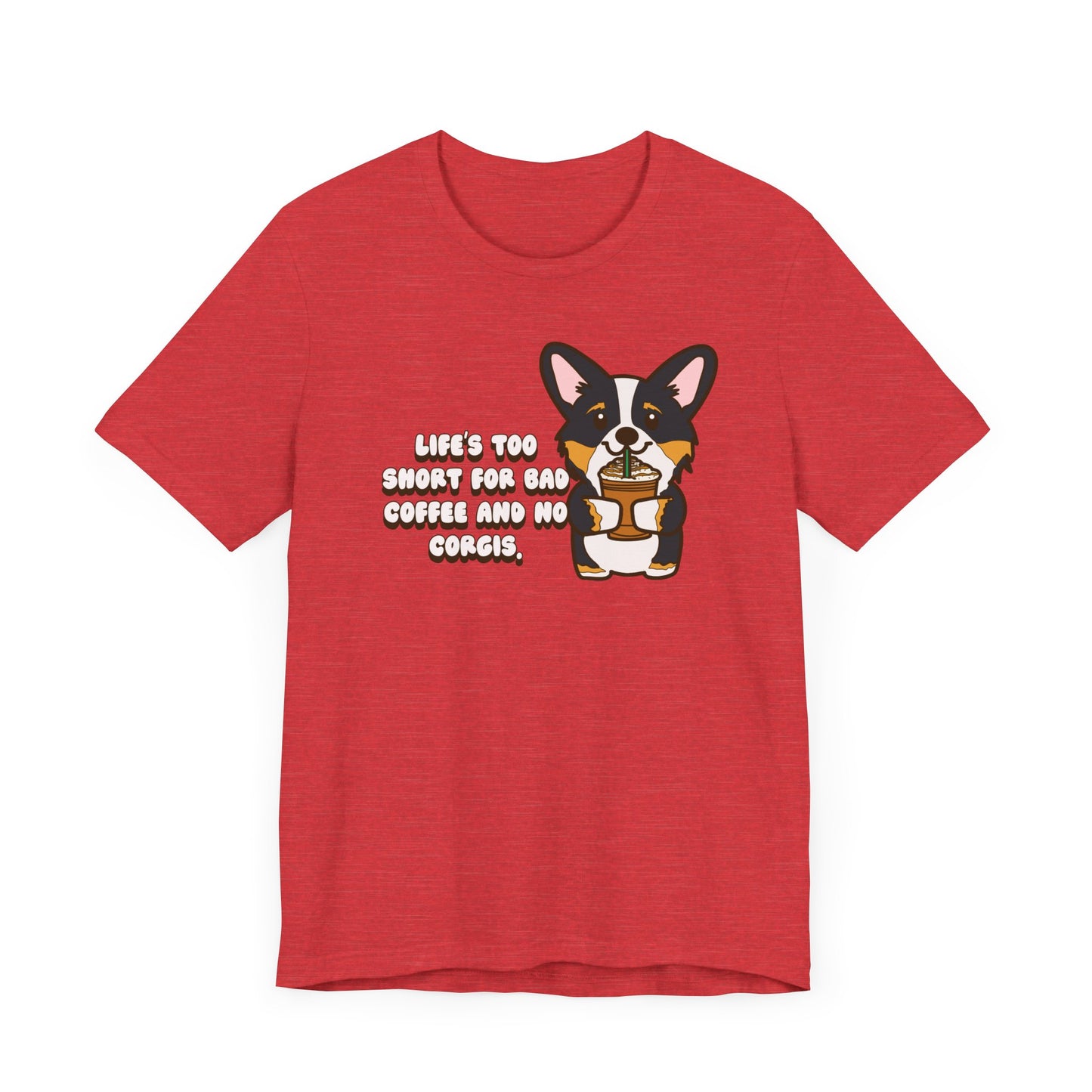 Life's Too Short for Bad Coffee and No Corgis Shirt - Funny Corgi Lover Tee, Coffee and Dog Graphic T-Shirt, Cute Dog Owner Gift