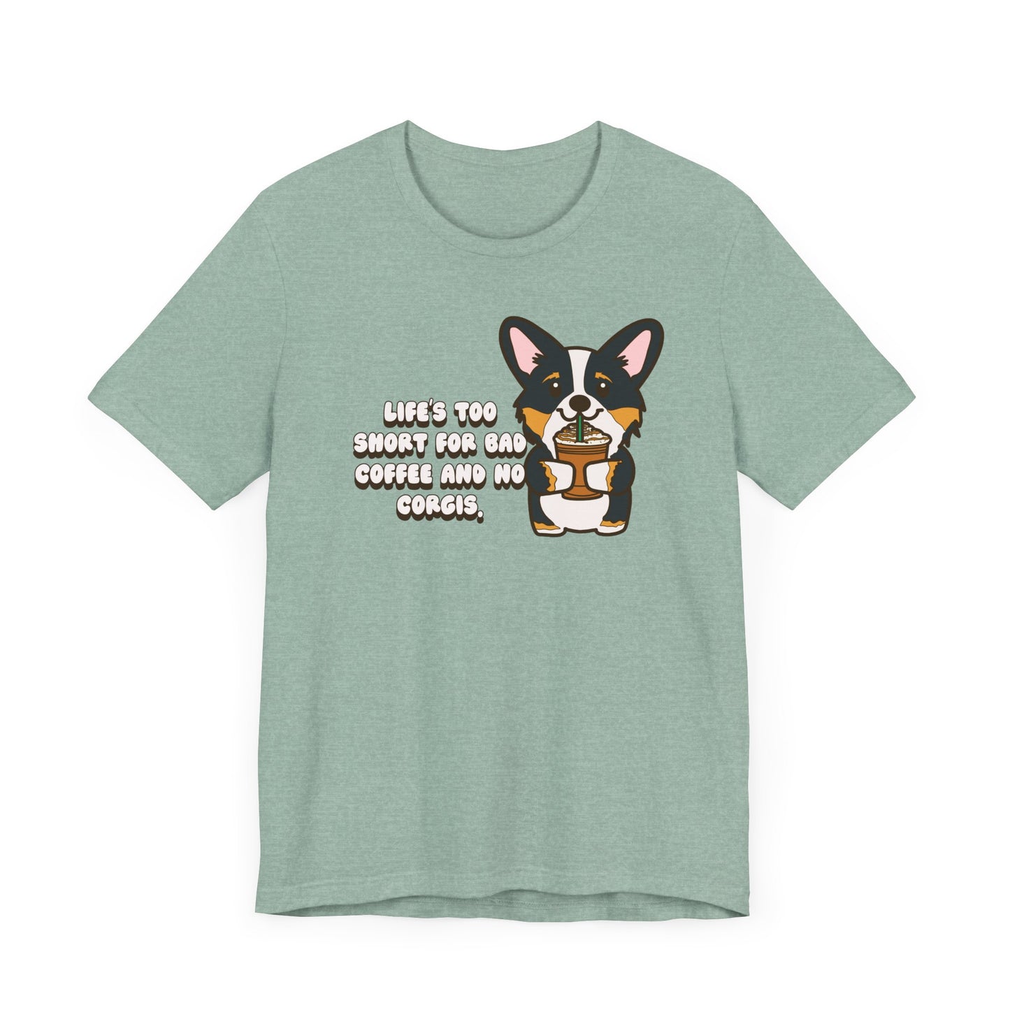 Life's Too Short for Bad Coffee and No Corgis Shirt - Funny Corgi Lover Tee, Coffee and Dog Graphic T-Shirt, Cute Dog Owner Gift