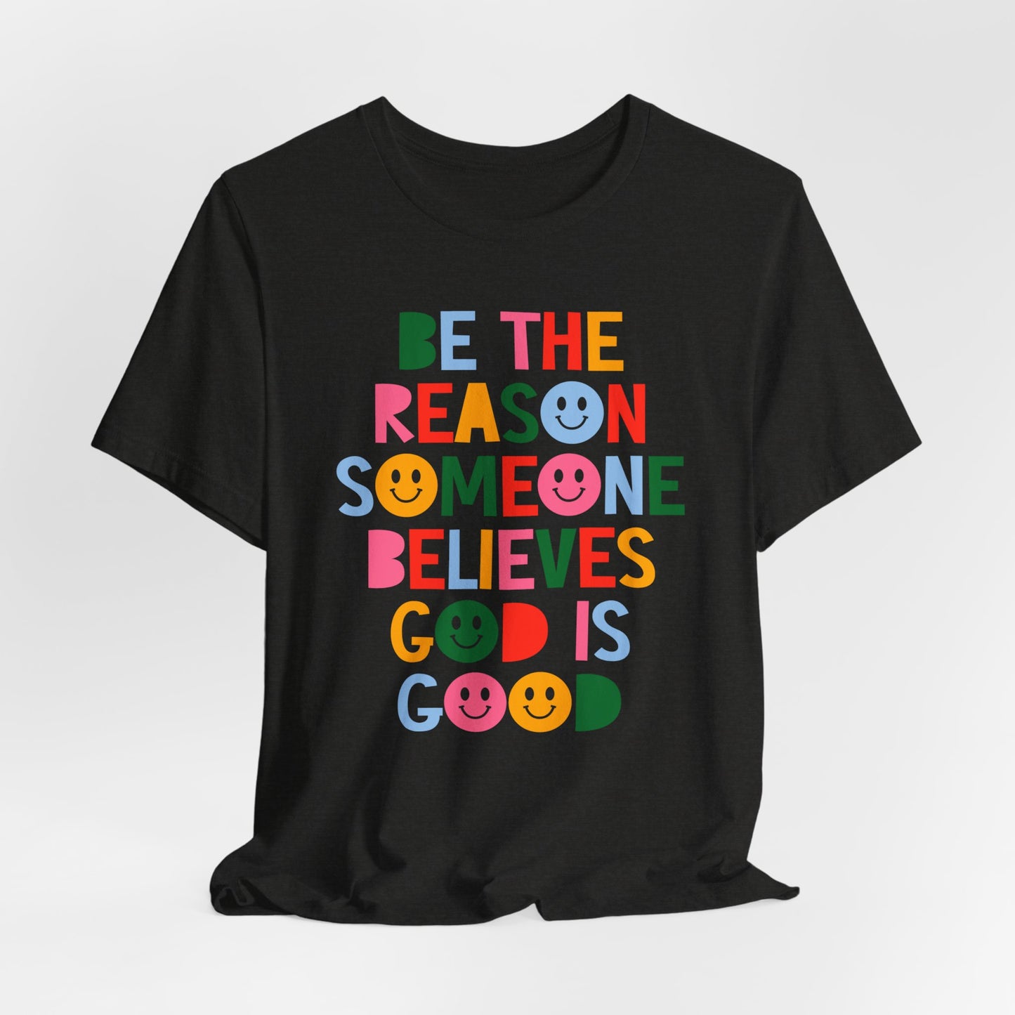 Be the Reason Someone Believes God is Good Unisex Fit T-Shirt | Church T-Shirt | Faith Based Graphic T-Shirt | Christian Gifts