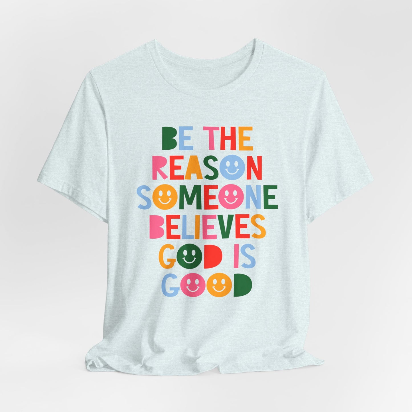 Be the Reason Someone Believes God is Good Unisex Fit T-Shirt | Church T-Shirt | Faith Based Graphic T-Shirt | Christian Gifts