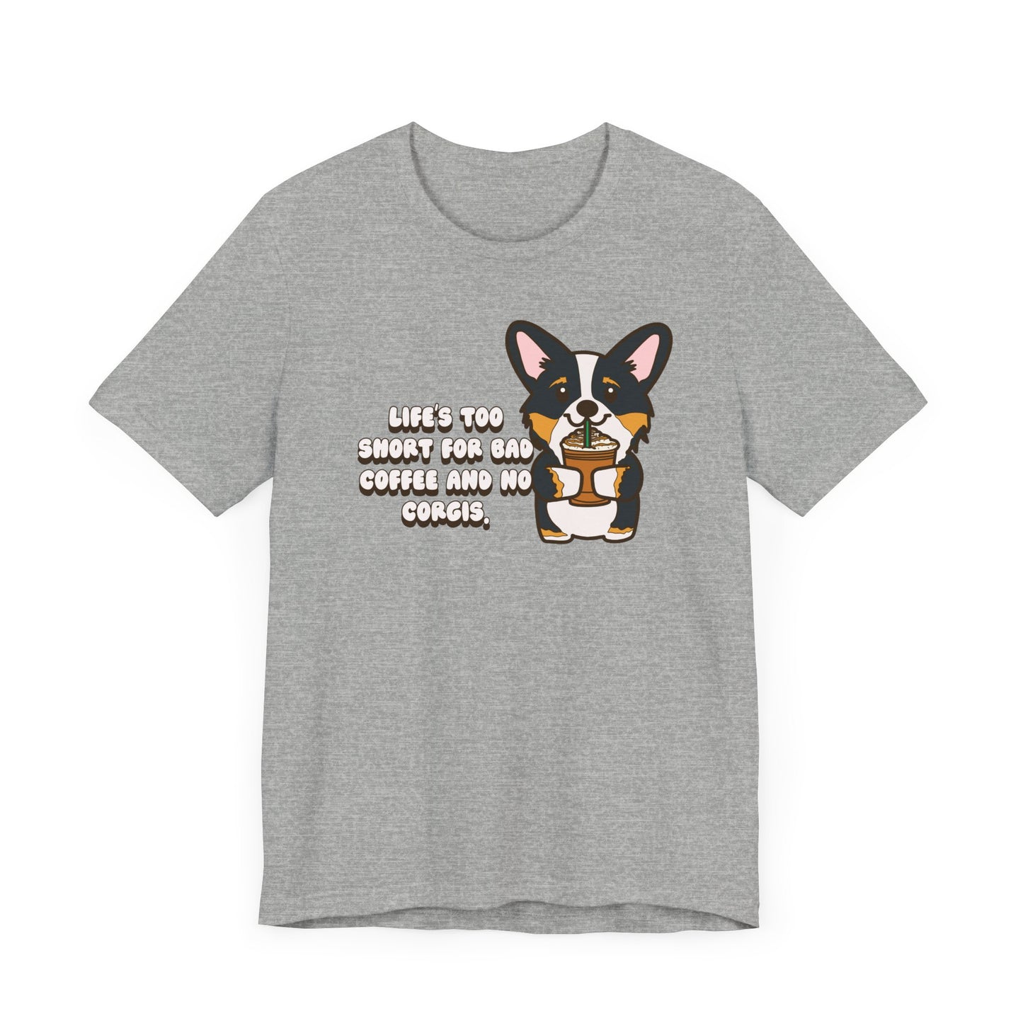 Life's Too Short for Bad Coffee and No Corgis Shirt - Funny Corgi Lover Tee, Coffee and Dog Graphic T-Shirt, Cute Dog Owner Gift