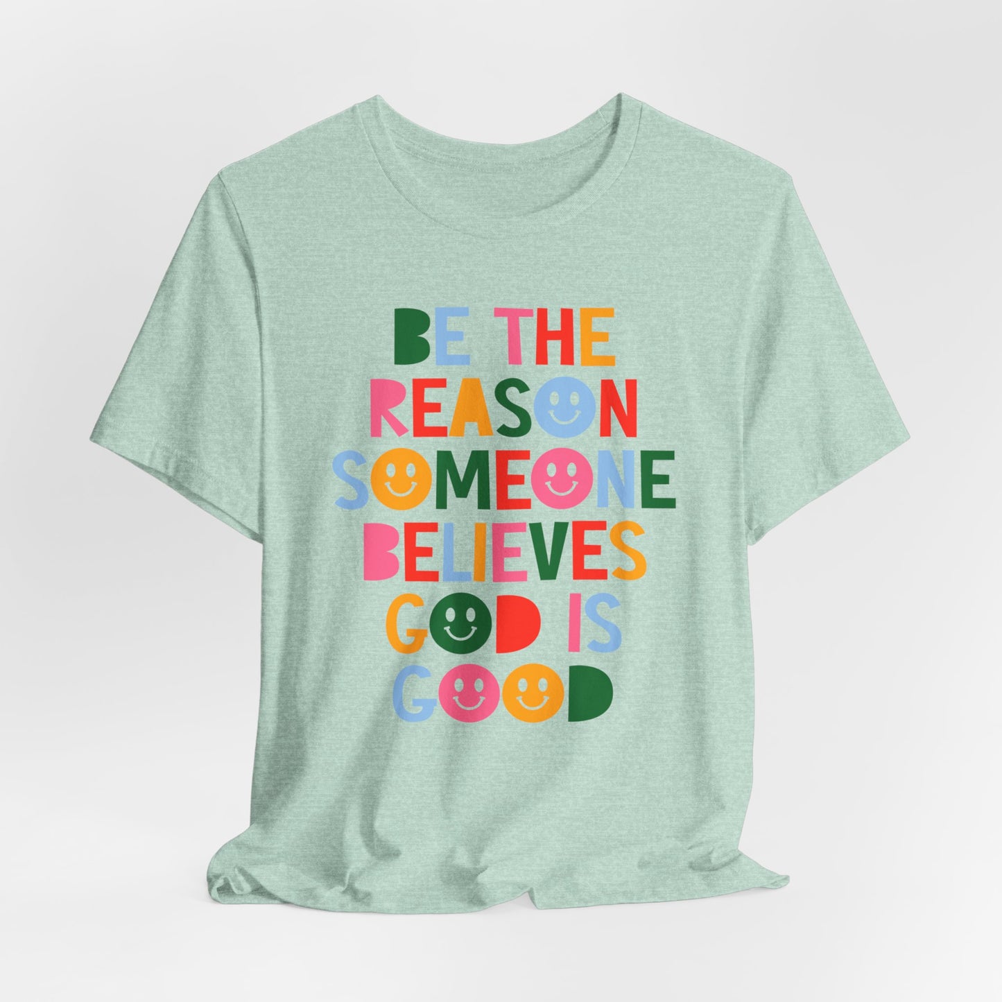 Be the Reason Someone Believes God is Good Unisex Fit T-Shirt | Church T-Shirt | Faith Based Graphic T-Shirt | Christian Gifts