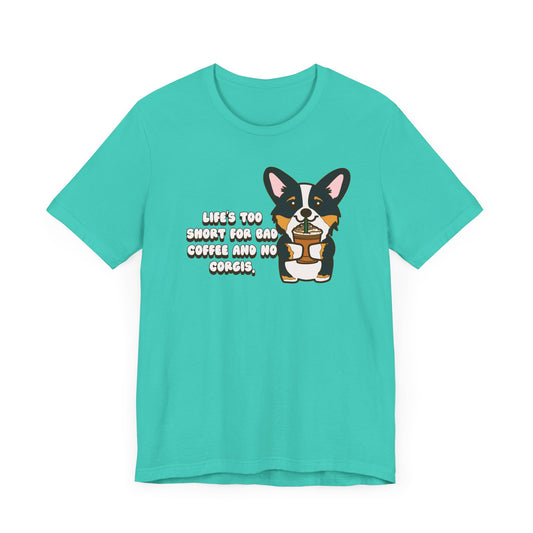 Life's Too Short for Bad Coffee and No Corgis Shirt - Funny Corgi Lover Tee, Coffee and Dog Graphic T-Shirt, Cute Dog Owner Gift