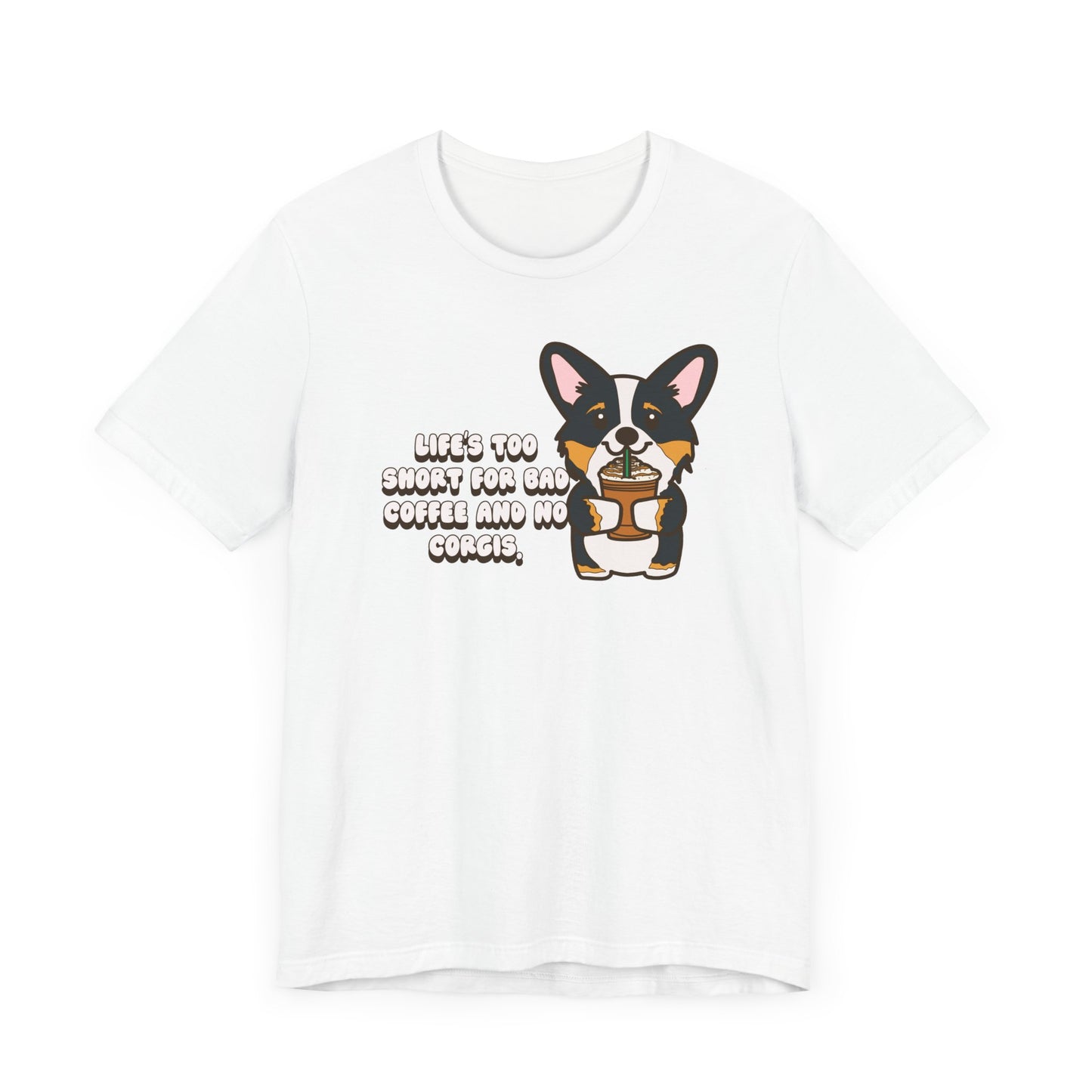 Life's Too Short for Bad Coffee and No Corgis Shirt - Funny Corgi Lover Tee, Coffee and Dog Graphic T-Shirt, Cute Dog Owner Gift