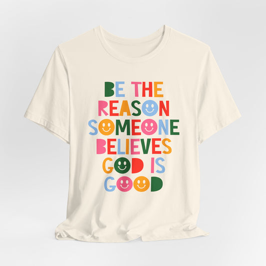 Be the Reason Someone Believes God is Good Unisex Fit T-Shirt | Church T-Shirt | Faith Based Graphic T-Shirt | Christian Gifts